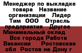 Менеджер по выкладке товара › Название организации ­ Лидер Тим, ООО › Отрасль предприятия ­ Другое › Минимальный оклад ­ 1 - Все города Работа » Вакансии   . Ростовская обл.,Ростов-на-Дону г.